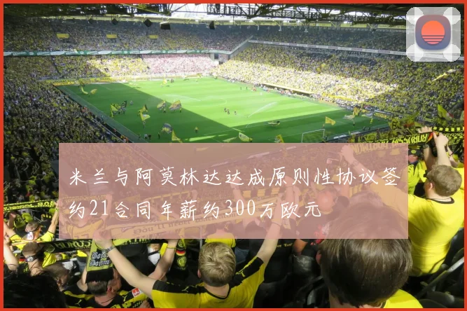 米兰与阿莫林达达成原则性协议签约21合同年薪约300万欧元